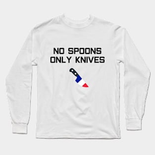 No Spoons Only French Knives Long Sleeve T-Shirt